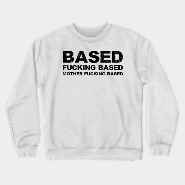 Based fucking based mother fucking based grungy black Crewneck Sweatshirt by FOGSJ